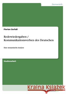 Redewiedergaben / Kommunikationsverben des Deutschen: Eine semantische Analyse Zerfaß, Florian 9783640616299 Grin Verlag