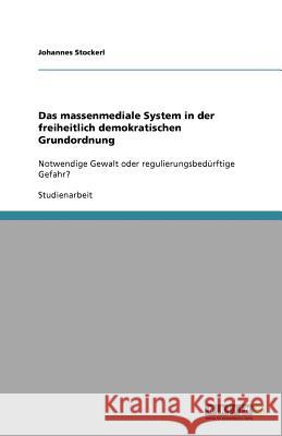 Das massenmediale System in der freiheitlich demokratischen Grundordnung: Notwendige Gewalt oder regulierungsbedürftige Gefahr? Stockerl, Johannes 9783640618705 Grin Verlag