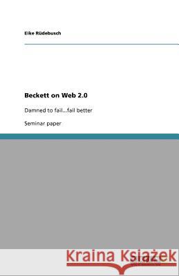 Beckett on Web 2.0 : Damned to fail...fail better Eike R 9783640619788 Grin Verlag