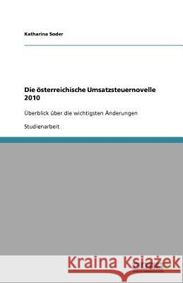 Die österreichische Umsatzsteuernovelle 2010 : Überblick über die wichtigsten Änderungen Katharina Soder 9783640619856