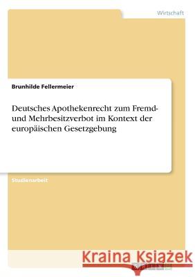 Deutsches Apothekenrecht zum Fremd- und Mehrbesitzverbot im Kontext der europäischen Gesetzgebung Brunhilde Fellermeier 9783640620036 Grin Verlag