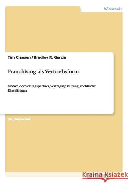 Franchising als Vertriebsform: Motive der Vertragspartner, Vertragsgestaltung, rechtliche Einzelfragen Clausen, Tim 9783640620135 Grin Verlag