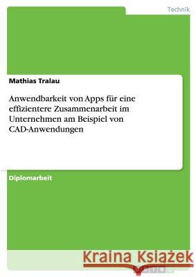 Anwendbarkeit von Apps für eine effizientere Zusammenarbeit im Unternehmen am Beispiel von CAD-Anwendungen Tralau, Mathias 9783640621590