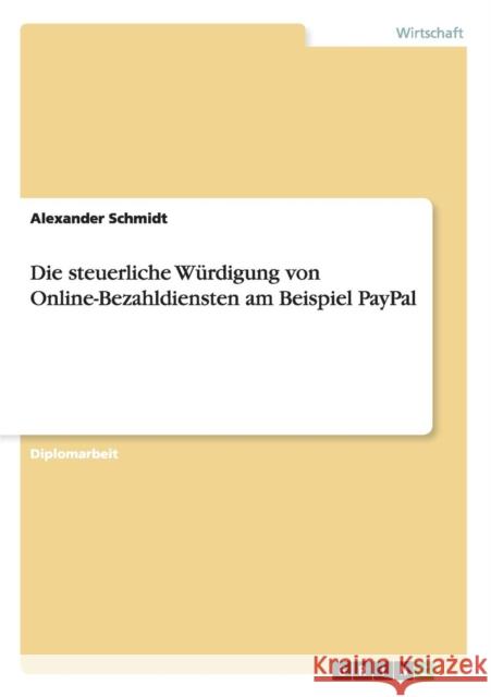 Die steuerliche Würdigung von Online-Bezahldiensten am Beispiel PayPal Schmidt, Alexander 9783640621613