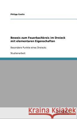 Beweis zum Feuerbachkreis im Dreieck mit elementaren Eigenschaften : Besondere Punkte eines Dreiecks Ceolin, Philipp 9783640621705 GRIN Verlag