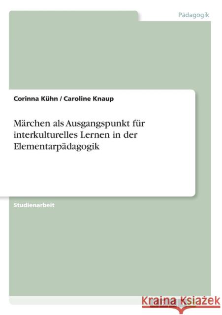 Märchen als Ausgangspunkt für interkulturelles Lernen in der Elementarpädagogik Kühn, Corinna 9783640621828 Grin Verlag