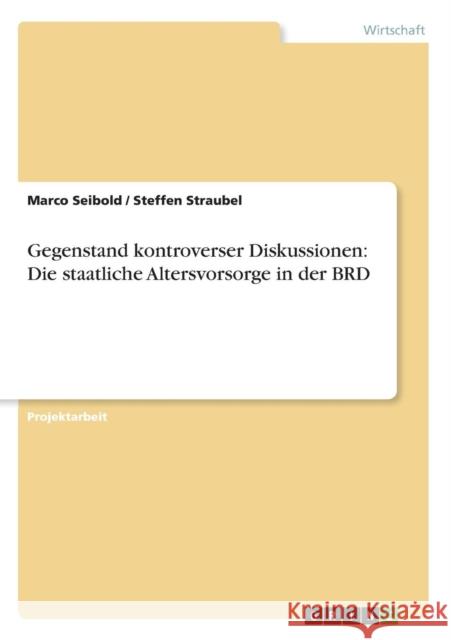 Gegenstand kontroverser Diskussionen: Die staatliche Altersvorsorge in der BRD Seibold, Marco 9783640621941 Grin Verlag