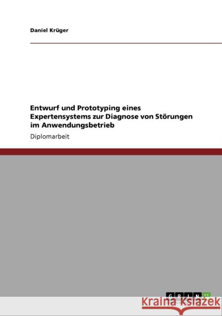 Entwurf und Prototyping eines Expertensystems zur Diagnose von Störungen im Anwendungsbetrieb Krüger, Daniel 9783640623235