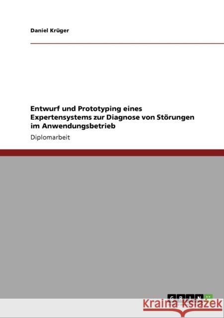 Entwurf und Prototyping eines Expertensystems zur Diagnose von Störungen im Anwendungsbetrieb Krüger, Daniel 9783640623235 Grin Verlag