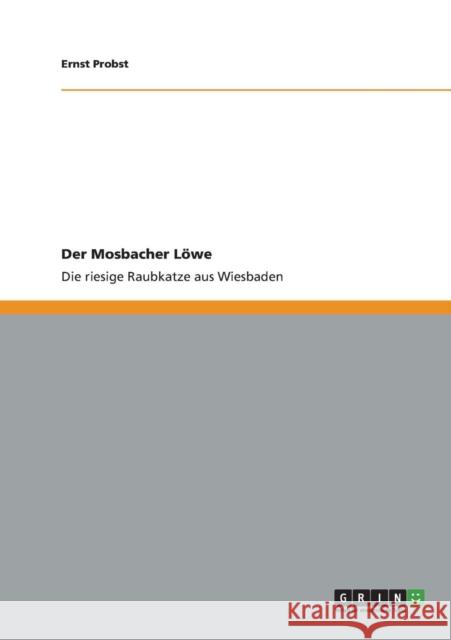 Der Mosbacher Löwe: Die riesige Raubkatze aus Wiesbaden Probst, Ernst 9783640623723 Grin Verlag