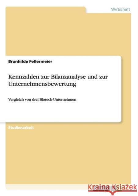 Kennzahlen zur Bilanzanalyse und zur Unternehmensbewertung: Vergleich von drei Biotech-Unternehmen Fellermeier, Brunhilde 9783640624263