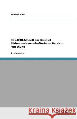 Das 4CID-Modell am Beispiel BildungswissenschafterIn im Bereich Forschung Isolde Grabner 9783640624300 Grin Verlag