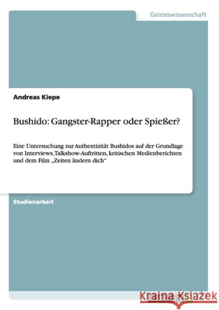 Bushido: Gangster-Rapper oder Spießer?: Eine Untersuchung zur Authentizität Bushidos auf der Grundlage von Interviews, Talkshow Kiepe, Andreas 9783640625239 Grin Verlag