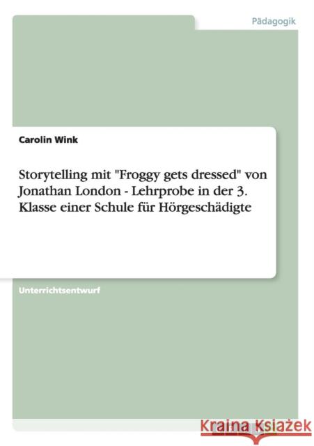 Storytelling mit Froggy gets dressed von Jonathan London - Lehrprobe in der 3. Klasse einer Schule für Hörgeschädigte Wink, Carolin 9783640626823 Grin Verlag