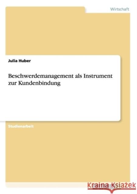 Beschwerdemanagement als Instrument zur Kundenbindung Julia Huber 9783640627905 Grin Verlag