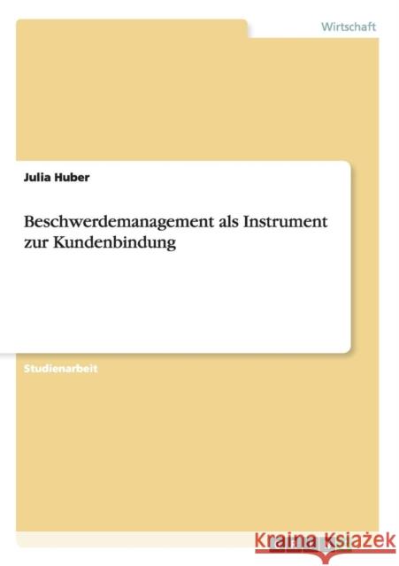 Beschwerdemanagement als Instrument zur Kundenbindung Julia Huber 9783640627905