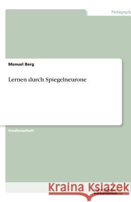 Lernen durch Spiegelneurone Berg, Manuel   9783640628278 GRIN Verlag