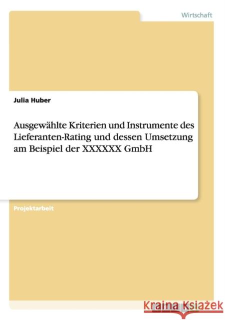 Ausgewählte Kriterien und Instrumente des Lieferanten-Rating und dessen Umsetzung am Beispiel der XXXXXX GmbH Huber, Julia 9783640628995 Grin Verlag