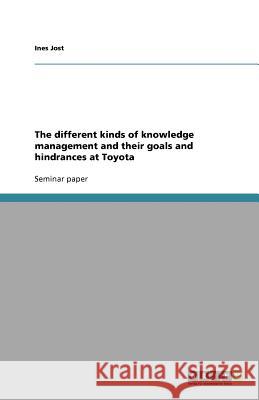 The different kinds of knowledge management and their goals and hindrances at Toyota Ines Jost 9783640629930 Grin Verlag