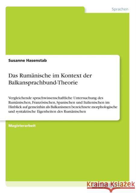 Das Rumänische im Kontext der Balkansprachbund-Theorie: Vergleichende sprachwissenschaftliche Untersuchung des Rumänischen, Französischen, Spanischen Hasenstab, Susanne 9783640630509 Grin Verlag