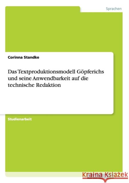 Das Textproduktionsmodell Göpferichs und seine Anwendbarkeit auf die technische Redaktion Standke, Corinna 9783640631773