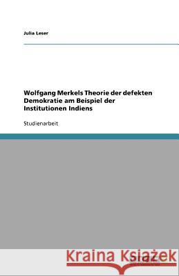 Wolfgang Merkels Theorie der defekten Demokratie am Beispiel der Institutionen Indiens Julia Leser 9783640632619 Grin Verlag