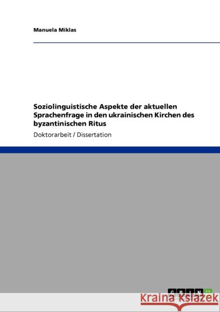 Soziolinguistische Aspekte der aktuellen Sprachenfrage in den ukrainischen Kirchen des byzantinischen Ritus Manuela Miklas 9783640632626 Grin Verlag