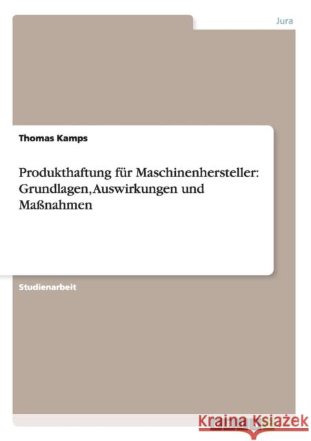 Produkthaftung für Maschinenhersteller: Grundlagen, Auswirkungen und Maßnahmen Kamps, Thomas 9783640634354 Grin Verlag