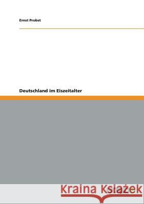 Deutschland im Eiszeitalter Ernst Probst 9783640634811 Grin Publishing