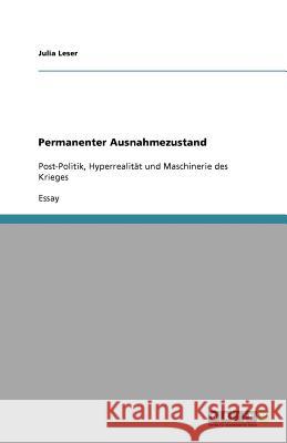 Permanenter Ausnahmezustand : Post-Politik, Hyperrealität und Maschinerie des Krieges Julia Leser 9783640636198 Grin Verlag