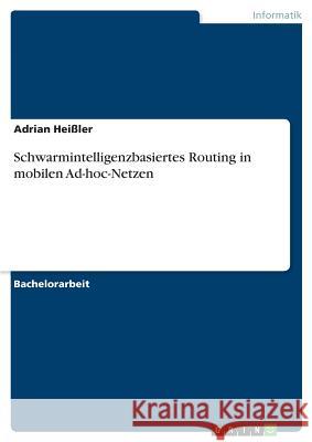 Schwarmintelligenzbasiertes Routing in mobilen Ad-hoc-Netzen Adrian He 9783640637324