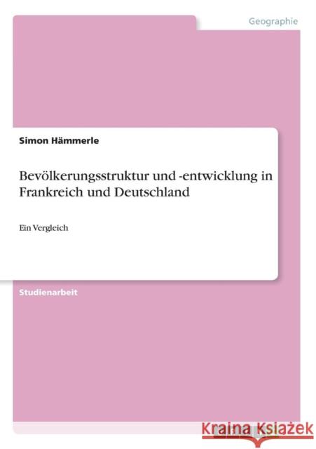 Bevölkerungsstruktur und -entwicklung in Frankreich und Deutschland: Ein Vergleich Hämmerle, Simon 9783640639663 Grin Verlag