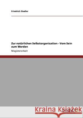 Zur natürlichen Selbstorganisation - Vom Sein zum Werden Stadler, Friedrich 9783640640249