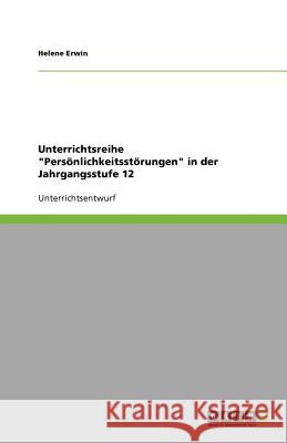 Unterrichtsreihe Persoenlichkeitsstoerungen in der Jahrgangsstufe 12 Helene Erwin 9783640640683