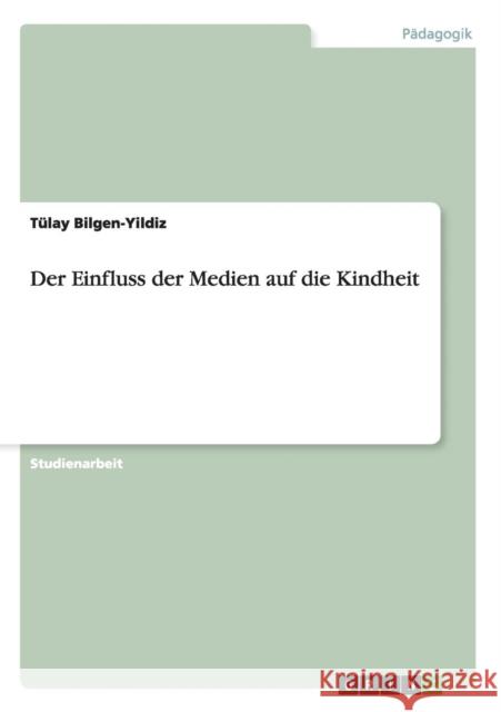 Der Einfluss der Medien auf die Kindheit Bilgen-Yildiz, Tülay   9783640641024 GRIN Verlag