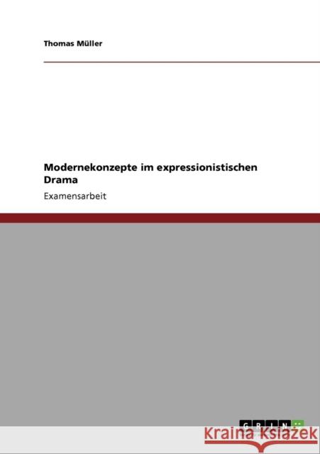 Modernekonzepte im expressionistischen Drama Thomas M 9783640644766 Grin Verlag