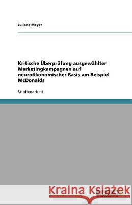 Kritische Überprüfung ausgewählter Marketingkampagnen auf neuroökonomischer Basis am Beispiel McDonalds Juliane Meyer 9783640645848