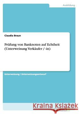 Prüfung von Banknoten auf Echtheit (Unterweisung Verkäufer / -in) Claudia Braun 9783640645893 Grin Verlag