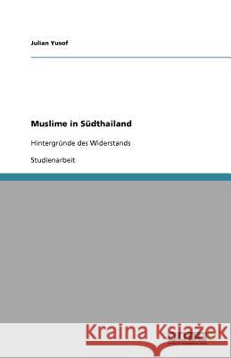 Muslime in Sudthailand : Hintergrunde des Widerstands Julian Yusof 9783640650422 Grin Verlag