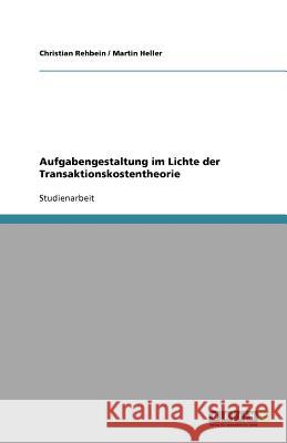 Aufgabengestaltung im Lichte der Transaktionskostentheorie Christian Rehbein Martin Heller 9783640651535