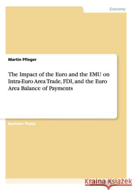 The Impact of the Euro and the EMU on Intra-Euro Area Trade, FDI, and the Euro Area Balance of Payments Martin Pfleger 9783640652730