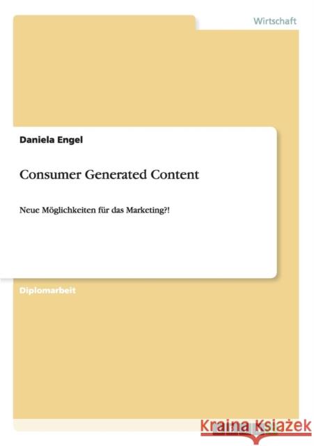 Consumer Generated Content: Neue Möglichkeiten für das Marketing?! Engel, Daniela 9783640652785 Grin Verlag