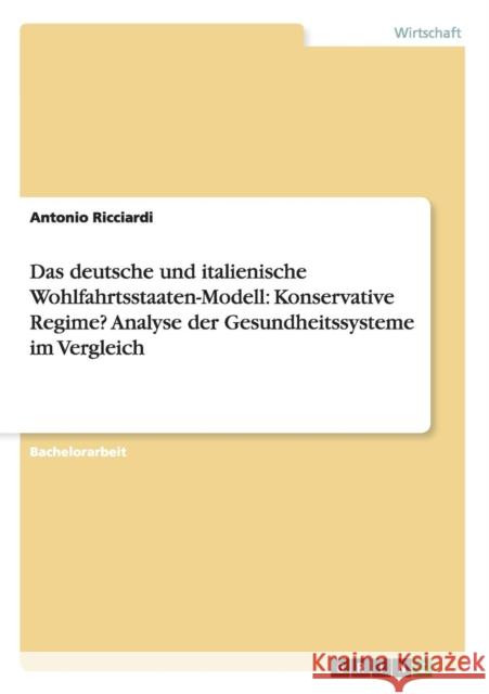 Das deutsche und italienische Wohlfahrtsstaaten-Modell: Konservative Regime? Analyse der Gesundheitssysteme im Vergleich Ricciardi, Antonio 9783640652860