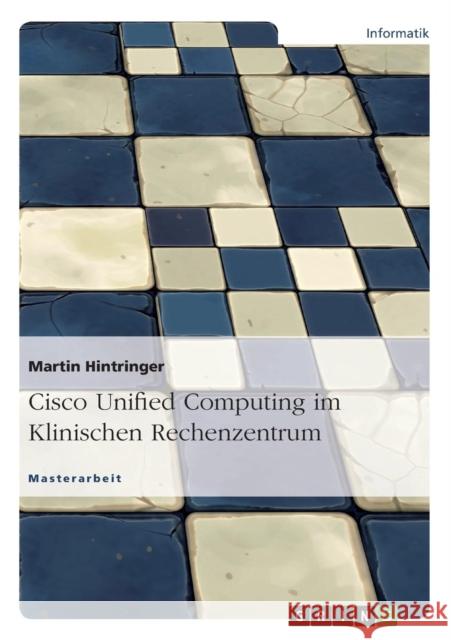 Cisco Unified Computing im Klinischen Rechenzentrum Martin Hintringer 9783640653317 Grin Verlag