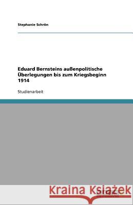 Eduard Bernsteins außenpolitische Überlegungen bis zum Kriegsbeginn 1914 Stephanie Sch 9783640653362 Grin Verlag