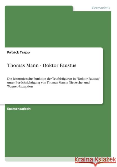 Thomas Mann - Doktor Faustus: Die leitmotivische Funktion der Teufelsfiguren in Doktor Faustus unter Berücksichtigung von Thomas Manns Nietzsche- un Trapp, Patrick 9783640654499