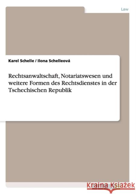 Rechtsanwaltschaft, Notariatswesen und weitere Formen des Rechtsdienstes in der Tschechischen Republik Karel Schelle Ilona Schelleov 9783640655090 Grin Verlag