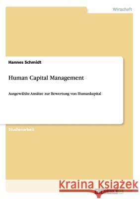 Human Capital Management: Ausgewählte Ansätze zur Bewertung von Humankapital Schmidt, Hannes 9783640656219 Grin Verlag