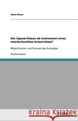 Die Jigsaw-Klasse als Instrument eines interkulturellen Unterrichtes? : Möglichkeiten und Grenzen des Konzeptes Adem -Zcan 9783640658589