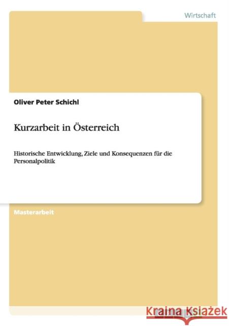 Kurzarbeit in Österreich: Historische Entwicklung, Ziele und Konsequenzen für die Personalpolitik Schichl, Oliver Peter 9783640658916 Grin Verlag